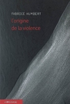  L'origine de la violence - Fabrice HUMBERT  -- 12/01/10